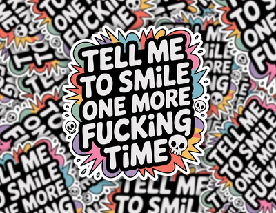 Tell Me To Smile One More Fucking Time Sticker