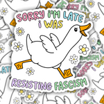 Sorry I Was Late, I Was Resisting Fascism Goose Sticker
