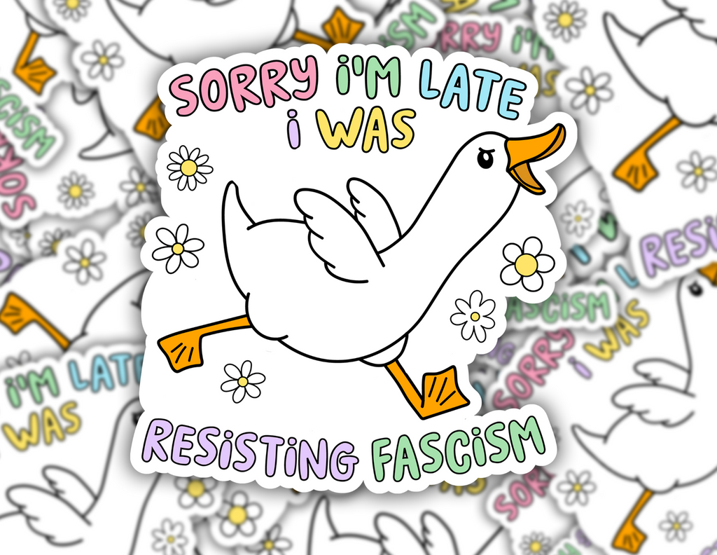 Sorry I Was Late, I Was Resisting Fascism Goose Sticker