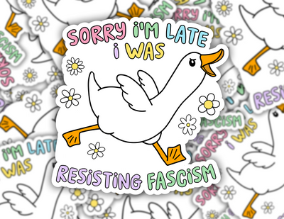 Sorry I Was Late, I Was Resisting Fascism Goose Sticker