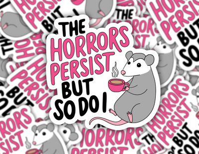 The Horrors Persist But So Do I Possum Sticker