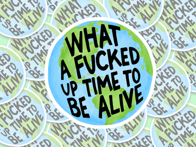 What A Fucked Up Time To Be Alive Sticker