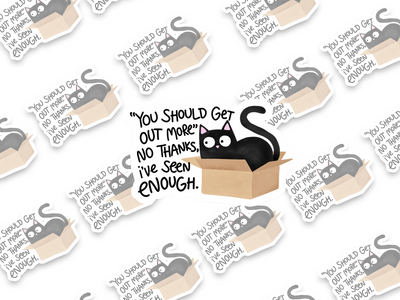 "You Should Get Out More" No Thanks, I've Seen Enough Sticker